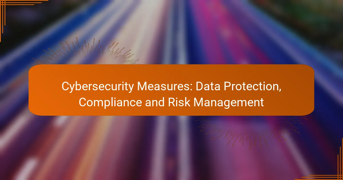 Cybersecurity Measures: Data Protection, Compliance and Risk Management