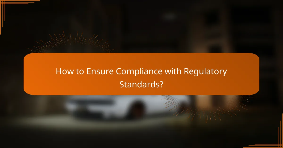 How to Ensure Compliance with Regulatory Standards?