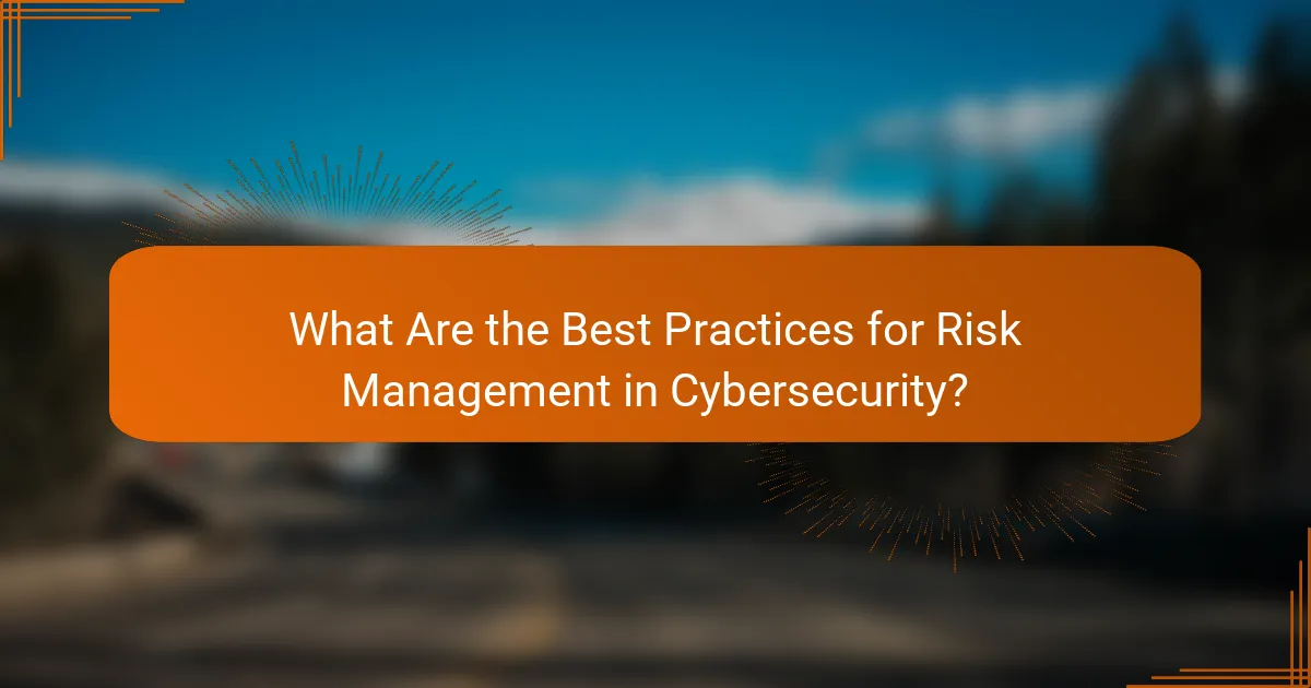 What Are the Best Practices for Risk Management in Cybersecurity?