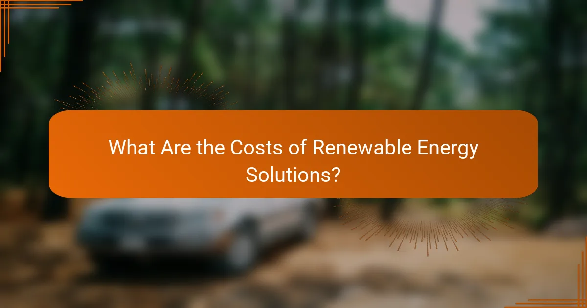 What Are the Costs of Renewable Energy Solutions?