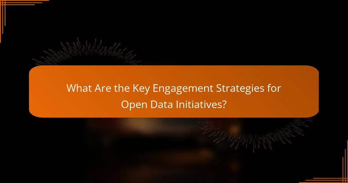 What Are the Key Engagement Strategies for Open Data Initiatives?